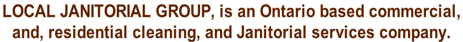 Local Janitorial Group, is an Ontario based commercial,  and, residential cleaning, and Janitorial services company.